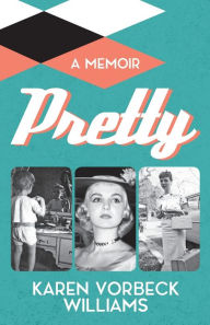 Title: Pretty: a memoir, Author: Karen Vorbeck Williams