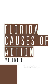 Title: Florida Causes of Action, Volume 1, Author: Marc A. Wites