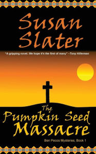 Title: The Pumpkin Seed Massacre: Ben Pecos Mysteries, Book 1, Author: Susan Slater