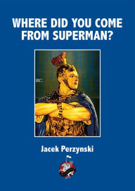 Title: Where Did You Come From Superman?, Author: Jacek Perzynski