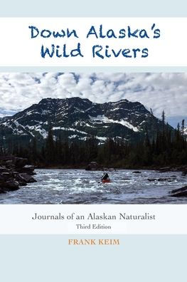 Down Alaska's Wild Rivers: Journals of an Alaskan Naturalist