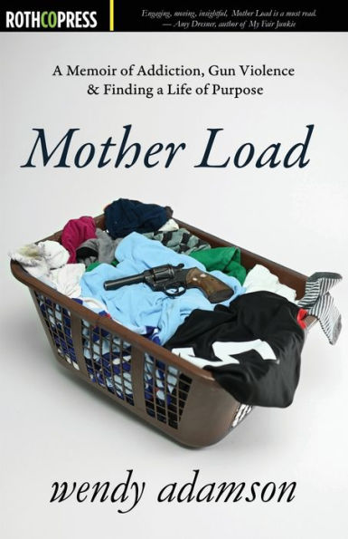 Mother Load: a Memoir of Addiction, Gun Violence & Finding Life Purpose