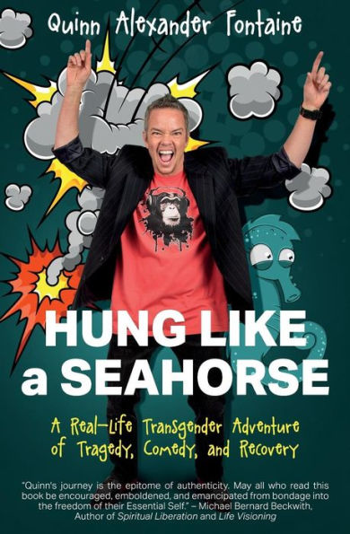 Hung Like a Seahorse: A Real-Life Transgender Adventure of Tragedy, Comedy, and Recovery