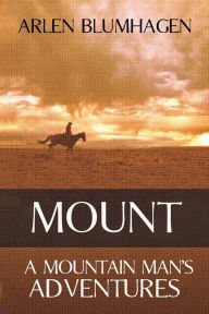 Title: Mount: A Mountain Man's Adventures, Author: Arlen Blumhagen