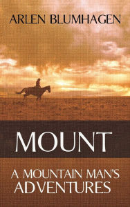 Title: Mount: A Mountain Man's Adventures, Author: Arlen Blumhagen