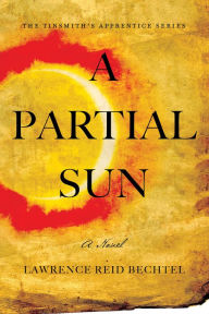 Title: A Partial Sun: The Tinsmith's Apprentice Series, Author: Lawrence Reid Bechtel