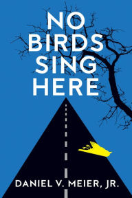 Title: No Birds Sing Here, Author: Daniel V. Meier Jr.