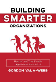 Title: Building Smarter Organizations: How to Lead Your Zombie Organization Back to Life, Author: Rodney Friend