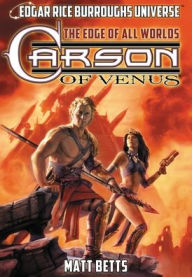 Title: Carson of Venus: The Edge of All Worlds (Edgar Rice Burroughs Universe), Author: Matt Betts