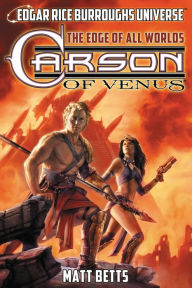 Title: Carson of Venus: The Edge of All Worlds (Edgar Rice Burroughs Universe), Author: Matt Betts