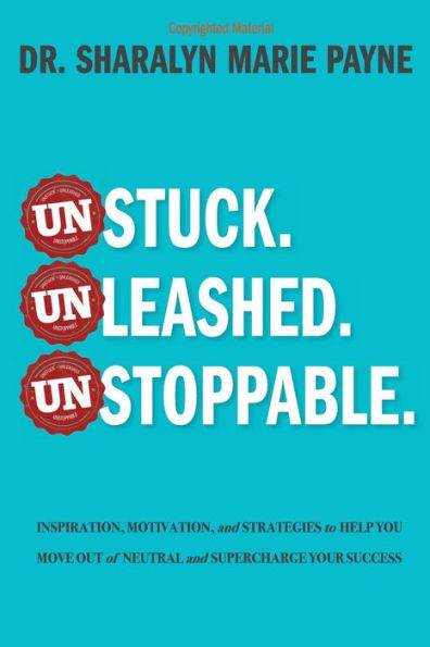 Unstuck. Unleashed. Unstoppable.: Inspiration, Motivation, and Strategies to Help You Move Out of Neutral Supercharge Your Success