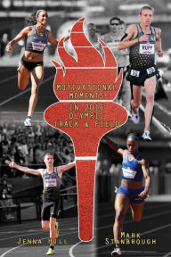 Title: Motivational Moments in 2016 Olympic Track and Field, Author: Mark Stanbrough Dr