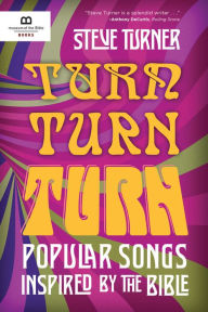 Title: Turn, Turn, Turn: Popular Songs Inspired by the Bible, Author: Steve Turner