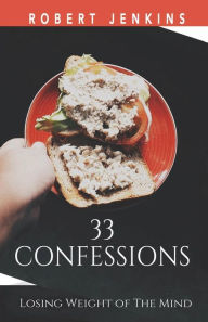 Title: 33 Confessions: Losing Weight of The Mind, Author: Robert Jenkins