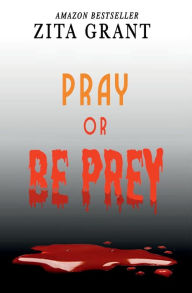 Title: Pray or Be Prey, Author: Zita Grant