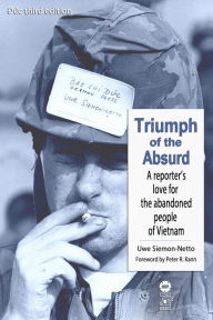 Title: Triumph Of The Absurd: A Reporter's Love for the Abandoned People of Vietnam, Author: Uwe Siemon-Netto