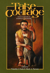 Title: Take Courage: Essays in Honor of Harold L. Senkbeil, Author: Timothy J. Pauls