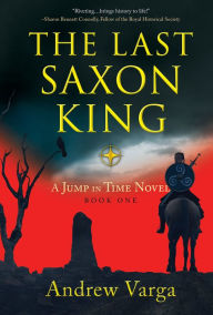 Title: The Last Saxon King: A Jump in Time Novel, Book One, Author: Andrew Varga
