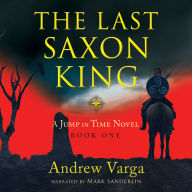 Title: The Last Saxon King: A Jump in Time Novel -- Book One, Author: Andrew Varga