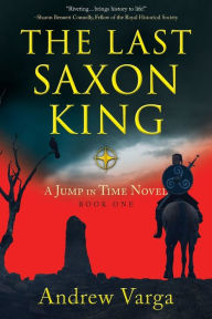 Title: The Last Saxon King: A Jump in Time Novel, Book One, Author: Andrew Varga