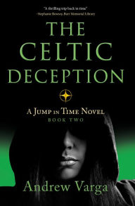 Title: The Celtic Deception: A Jump in Time Novel, Book Two, Author: Andrew Varga