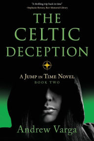 Title: The Celtic Deception: A Jump in Time Novel, Book 2, Author: Andrew Varga
