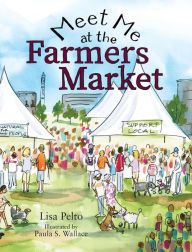 Title: Meet Me at the Farmers Market, Author: Lisa K Pelto