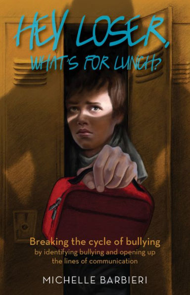 Hey Loser, What's for Lunch?: Breaking the cycle of bullying by identifying bullying and opening up the lines of communication