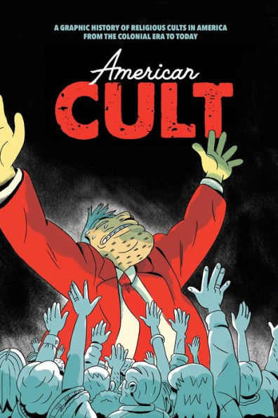 American Cult: A Graphic History of Religious Cults America from the Colonial Era to Today