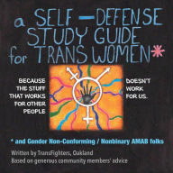 Title: A Self-Defense Study Guide for Trans Women and Gender Non-Conforming / Nonbinary AMAB Folks, Author: TransFighters