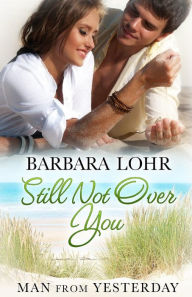 Title: Still Not Over You, Author: Barbara Lohr