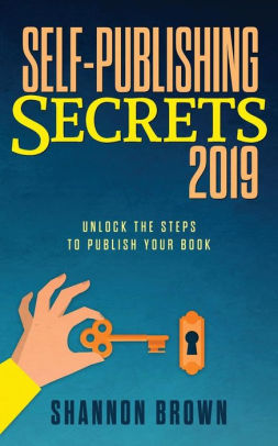 Self Publishing Secrets 2019 Unlock The Steps To Publish Your