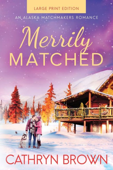 Merrily Matched: Large Print - An Alaska Matchmakers Romance Book 3.5