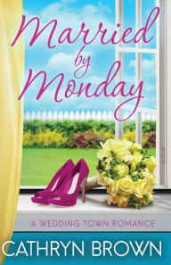 Title: Married by Monday, Author: Cathryn Brown