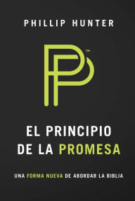 Title: El principio de la promesa: Una forma nueva de abordar la biblia, Author: Phillip Hunter