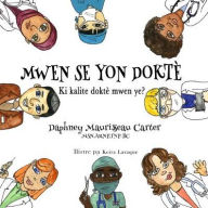 Title: Mwen Se Yon Doktï¿½: Ki kalite doktï¿½ mwen ye?, Author: Daphney Maurissaeau Carter