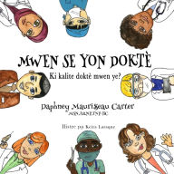 Title: MWEN SE YON DOKTÈ: Ki kalite doktè mwen ye?, Author: Daphney Maurissaeau Carter