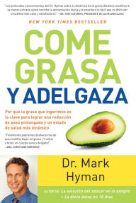 Title: Come grasa y adelgaza: Por que la grasa que comemos es la clave para acelerar el metabolismo / Eat Fat, Get Thin, Author: Mark Hyman