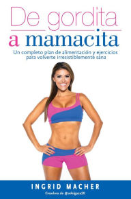 Title: De gordita a mamacita: Un completo plan de alimentación y ejercicios para volverte irresistiblemente sana, Author: Ingrid Macher