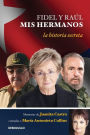 Fidel y Raul, mis hermanos. La historia secreta: Memorias de Juanita Castro contadas a Maria Antonieta Collins