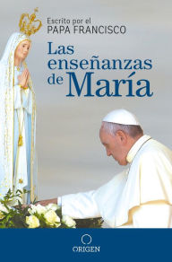 Title: Las enseñanzas de María / The Virgin Marys Teachings, Author: Papa Francisco