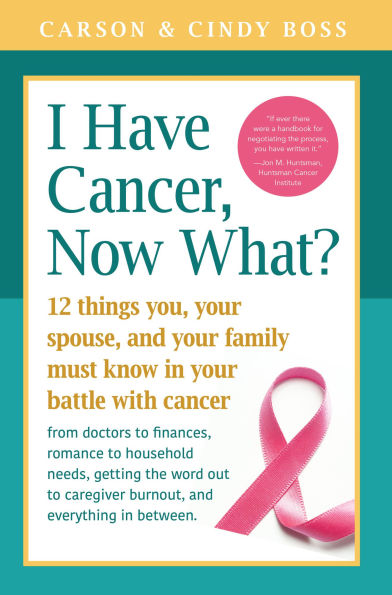 I Have Cancer, Now What?: 12 Things You, Your Spouse, and Family Must Know Battle with Cancer from Doctors to Finances, Romance Household Needs, Getting the Word Out Caregiver Burnout Everything between