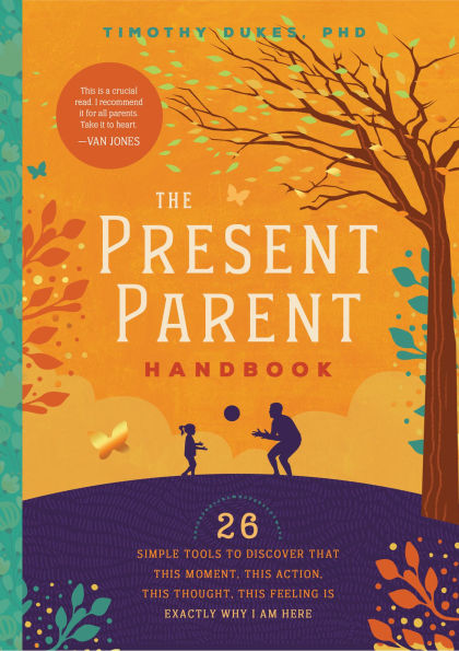 The Present Parent Handbook: 26 Simple Tools to Discover that This Moment, Action, Thought, Feeling Is Exactly Why I Am Here