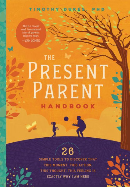 The Present Parent Handbook: 26 Simple Tools to Discover that This Moment, Action, Thought, Feeling Is Exactly Why I Am Here