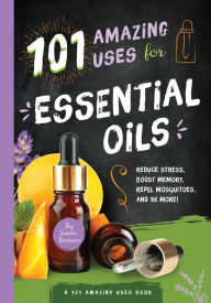 Title: 101 Amazing Uses for Essential Oils: Reduce Stress, Boost Memory, Repel Mosquitoes and 98 More!, Author: Susan Branson
