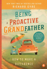 Title: Being a Proactive Grandfather: How to Make A Difference, Author: Richard Eyre