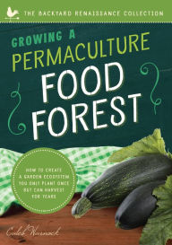 Title: Growing a Permaculture Food Forest: How to Create a Garden Ecosystem You Only Plant Once But Can Harvest for Years, Author: Caleb Warnock