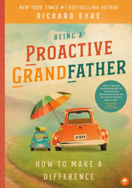 Title: Being a Proactive Grandfather: How to Make A Difference, Author: Richard Eyre