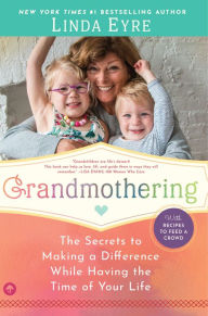 Title: Grandmothering: The Secrets to Making a Difference While Having the Time of Your Life, Author: Linda Eyre