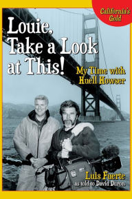 Title: Louie, Take a Look at This!: My Time with Huell Howser, Author: Luis Fuerte